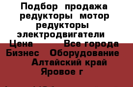 Подбор, продажа редукторы, мотор-редукторы, электродвигатели › Цена ­ 123 - Все города Бизнес » Оборудование   . Алтайский край,Яровое г.